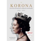 A Korona - The Crown 2. - Politikai botr&aacute;nyok, szem&eacute;lyes k&uuml;zdelmek 1956-1977 - Robert Lacey