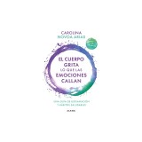 El Cuerpo Grita Lo Que Las Emociones Callan: Una Gu