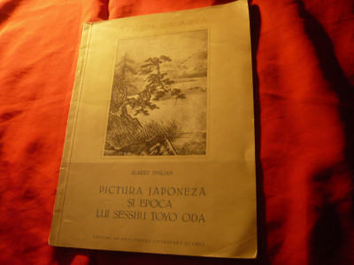 Albert Emilian- Pictura Japoneza si Epoca lui Sesshu Toyo Oda 1957 ESPLA ,31pag foto