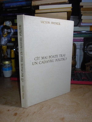 VICTOR FRUNZA - CAT MAI POATE TRAI UN CADAVRU POLITIC ? , 1990 , CU AUTOGRAF # foto