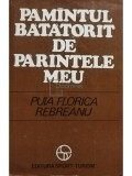 Puia Florica Rebreanu - Păm&acirc;ntul bătătorit de părintele meu (editia 1980)