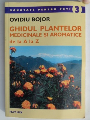 GHIDUL PLANTELOR MEDICINALE SI AROMATICE DE LA A LA Z DE OVIDIU BOJOR foto