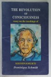 THE REVOLUTION OF CONSCIOUSNESS , ESSAIS OF THE TEACHINGS of KRISHANAMURTI by DOMINIQUE SCHMIDT , 2003