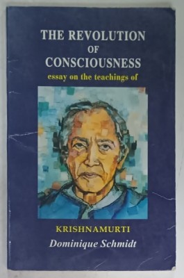 THE REVOLUTION OF CONSCIOUSNESS , ESSAIS OF THE TEACHINGS of KRISHANAMURTI by DOMINIQUE SCHMIDT , 2003 foto