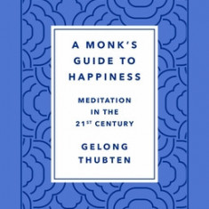 A Monk's Guide to Happiness: Meditation in the 21st Century