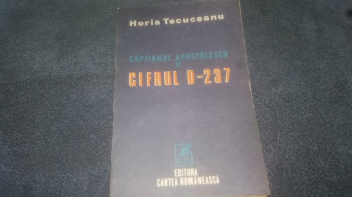 HORIA TECUCEANU - CAPITANUL APOSTOLESCU SI CIFRUL D 237