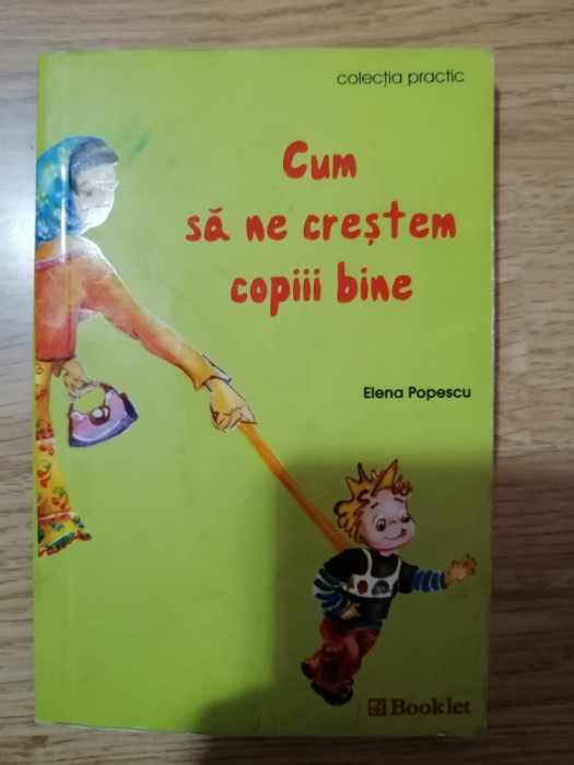 Cum sa ne crestem copiii bine - Elena Popescu, Editura: Booklet: 2006