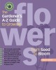 The Gardener&#039;s A-Z Guide to Growing Flowers from Seed to Bloom