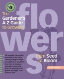 The Gardener&#039;s A-Z Guide to Growing Flowers from Seed to Bloom
