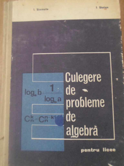 CULEGERE DE PROBLEME DE ALGEBRA PENTRU LICEE-I. STAMATE, I. STOIAN