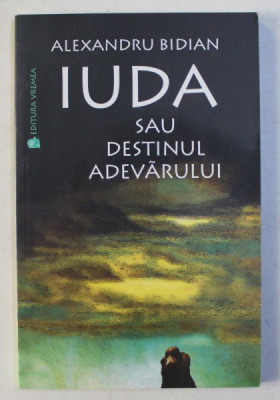 IUDA SAU DESTINUL ADEVARULUI de ALEXANDRU BIDIAN , 2002 foto