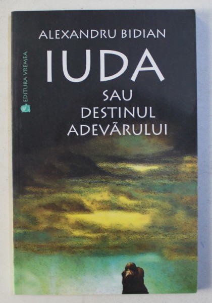 IUDA SAU DESTINUL ADEVARULUI de ALEXANDRU BIDIAN , 2002