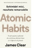 Atomic Habits. O cale usoara si eficienta de a-ti forma obiceiuri bune si a scapa de cele proaste - James Clear