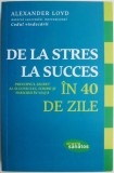 De la stres la succes in 40 de zile. Principiul secret al succesului, iubirii si fericirii in viata &ndash; Alexander Loyd