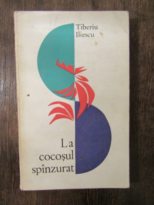 La cocoșul sp&acirc;nzurat - Tiberiu Iliescu