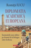 Diplomatia academica europeana. Insemnarile unui calator pe drumul de la Bologna catre Sorbona - Romita Iucu