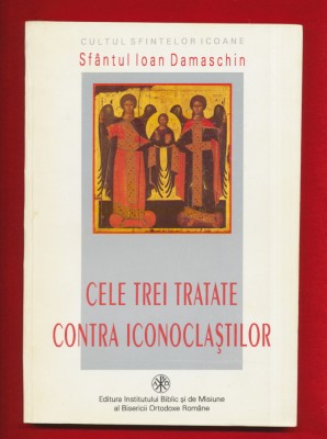 Sfantul Ioan Damaschin &amp;quot;Cele trei tratate contra iconoclastilor&amp;quot; EIBMBOR, 1998 foto