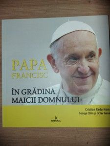 Papa Francisc: In gradina Maicii domnului- Cristian Radu, George Calin
