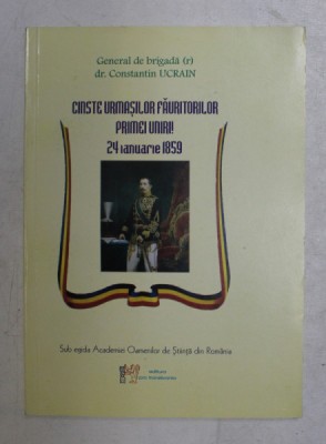 CINSTE URMASILOR FAURITORILOR PRIMEI UNIRI ! 24 IANUARIE 1859 de CONSTANTIN UCRAIN , 2009 foto