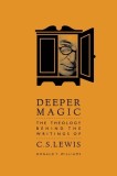 Deeper Magic: The Theology Behind the Writings of C.S.Lewis