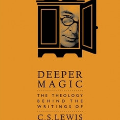 Deeper Magic: The Theology Behind the Writings of C.S.Lewis