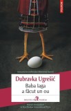 Baba Iaga a facut un ou - Dubravka Ugre&scaron;ić - Polirom