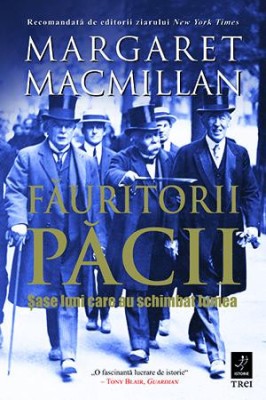 Fauritorii pacii. Sase luni care au schimbat lumea &amp;ndash; Margaret Macmillan foto