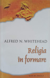 RELIGIA IN FORMARE-ALFRED NORTH WHITEHEAD