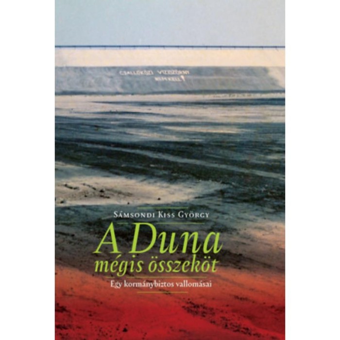 A Duna m&eacute;gis &ouml;sszek&ouml;t - Egy korm&aacute;nybiztos vallom&aacute;sai - S&aacute;msondi Kiss Gy&ouml;rgy