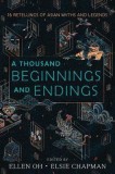 A Thousand Beginnings and Endings. 15 Retellings of Asian Myths and Legends &ndash; Ellen Oh, Elsie Chapman (editors)