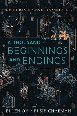 A Thousand Beginnings and Endings. 15 Retellings of Asian Myths and Legends &amp;ndash; Ellen Oh, Elsie Chapman (editors) foto