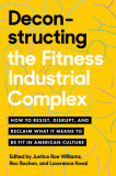 Deconstructing the Fitness Industrial Complex: How to Resist, Disrupt, and Reclaim What It Means to Be Fit in American Culture