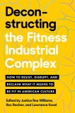 Deconstructing the Fitness Industrial Complex: How to Resist, Disrupt, and Reclaim What It Means to Be Fit in American Culture