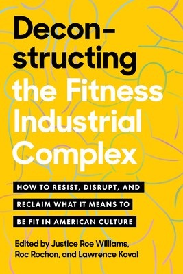 Deconstructing the Fitness Industrial Complex: How to Resist, Disrupt, and Reclaim What It Means to Be Fit in American Culture foto