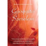 Gy&oacute;gy&iacute;t&oacute; Szerelem - Titkos k&iacute;nai tan&iacute;t&aacute;sok a nő szexu&aacute;lis energi&aacute;j&aacute;nak gondoz&aacute;s&aacute;hoz, feljeszt&eacute;s&eacute;hez &eacute;s finom&iacute;t&aacute;s&aacute;hoz - Mantak Chia