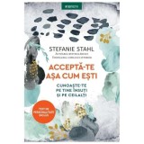 Accepta-Te Asa Cum Esti. Cunoaste-Te Pe Tine Insuti Si Pe Ceilalti - Stefanie Stahl