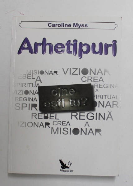 ARHETIPURI - CINE ESTI TU ? de CAROLINE MYSS , 2012