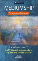 Mediumship pe intelesul tuturor - Gordon Smith - Prestige