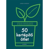 50 kert&eacute;p&iacute;tő &ouml;tlet - Tippek &eacute;s tan&aacute;csok k&uuml;lt&eacute;ri &eacute;s belt&eacute;ri kert&eacute;szked&eacute;shez - Simon Akeroyd
