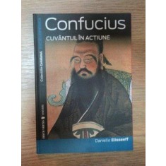 CONFUCIUS . CUVANTUL IN ACTIUNE de DANIELLE ELISSEEFF , 2007