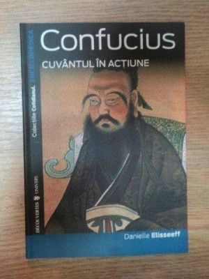 CONFUCIUS . CUVANTUL IN ACTIUNE de DANIELLE ELISSEEFF , 2007 foto