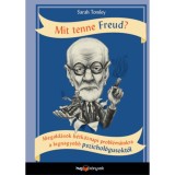 Mit tenne Freud? - Megold&aacute;sok h&eacute;tk&ouml;znapi probl&eacute;m&aacute;inkra a legnagyobb pszichol&oacute;gusokt&oacute;l - Sarah Tomley
