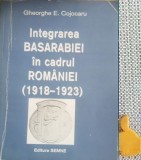 Integrarea Basarabiei in cadrul Romaniei (1918-1923) Gheorghe E. Cojocaru