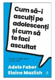 Cumpara ieftin Cum sa-i asculti pe adolescenti si cum sa te faci ascultat