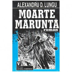 Alexandru D. Lungu - Moarte marunta - roman - 103379