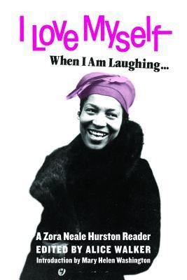 I Love Myself When I Am Laughing... and Then Again When I Am Looking Mean and Impressive: A Zora Neale Hurston Reader