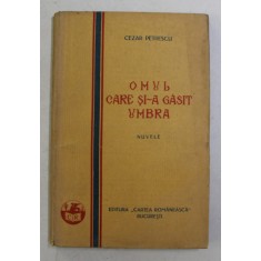 OMUL CARE SI-A GASIT UMBRA , NUVELE de CEZAR PETRESCU , 1928, EDITIA I