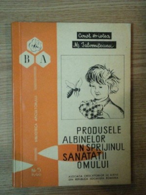 PRODUSELE ALBINELOR IN SPRIJINUL SANATATII OMULUI de C.L. HRISTEA , MIRCEA IALOMITEANU , 1966 * PREZINTA INSEMNARI CU CREIONUL foto