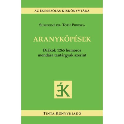 Aranyk&amp;ouml;p&amp;eacute;sek - Di&amp;aacute;kok 1265 humoros mond&amp;aacute;sa tant&amp;aacute;rgyak szerint - S&amp;uuml;megin&amp;eacute; Dr. T&amp;oacute;th Piroska foto