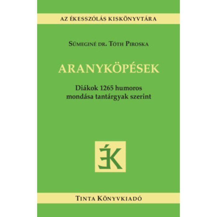 Aranyk&ouml;p&eacute;sek - Di&aacute;kok 1265 humoros mond&aacute;sa tant&aacute;rgyak szerint - S&uuml;megin&eacute; Dr. T&oacute;th Piroska